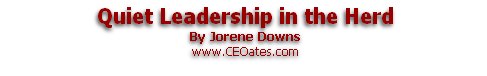 Quiet Leadership in the Herd
By Jorene Downs
www.CEOates.com