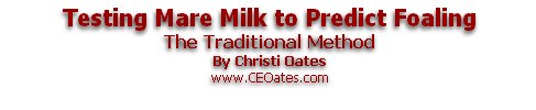 Testing Mare Milk to Predict Foaling
The Traditional Method
By Christi Oates
www.CEOates.com
